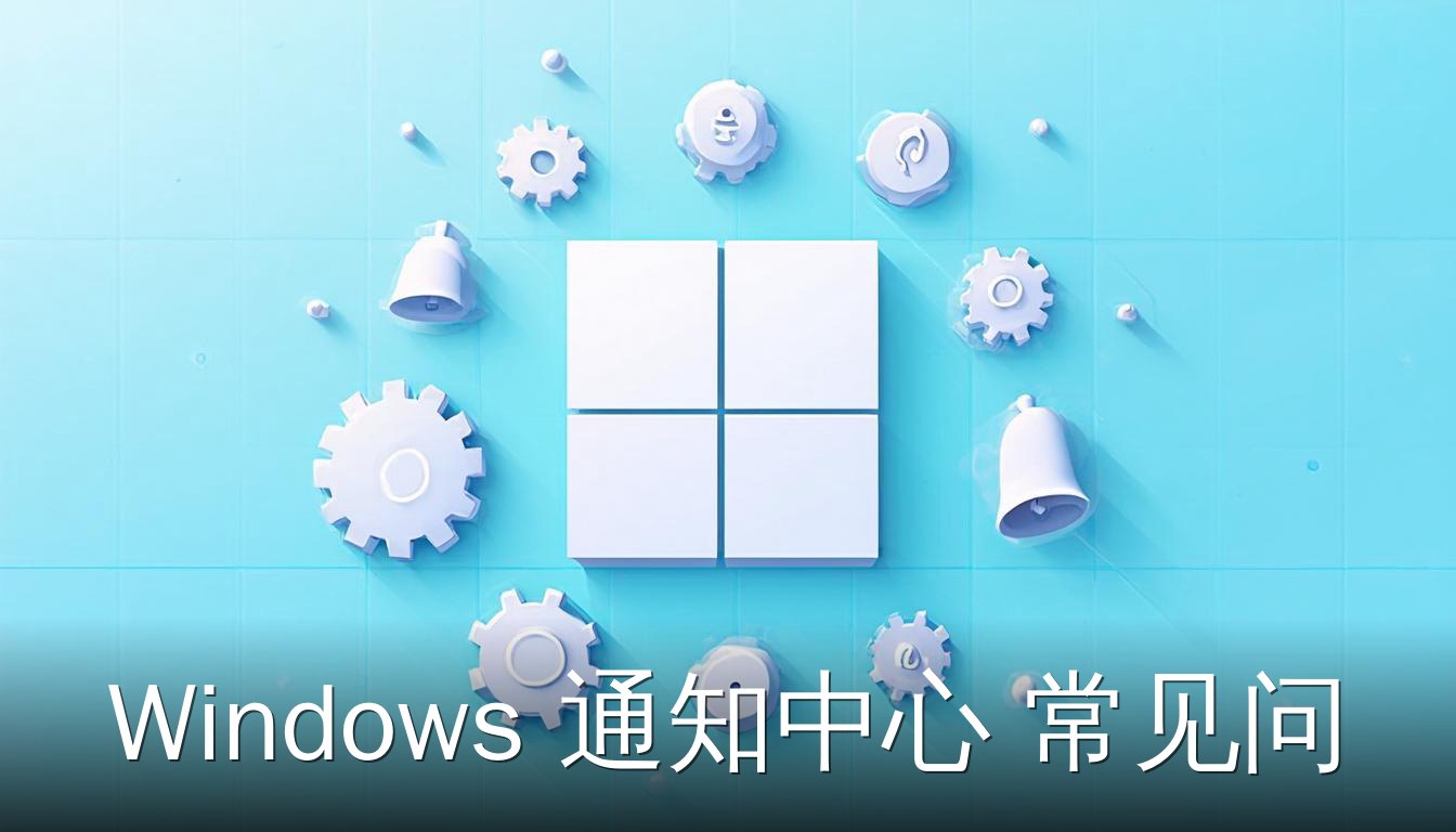 Windows 通知中心常见问题 图标与设置元素